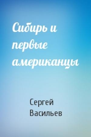 Обложка книги «Сибирь и первые американцы» — Сергей Васильев