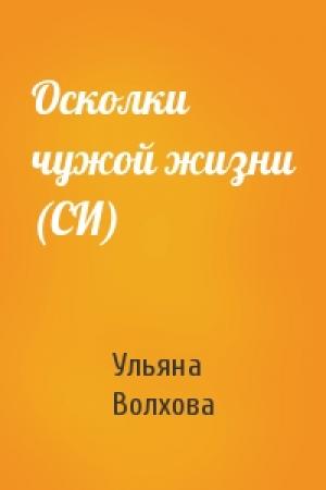 Обложка книги «Осколки чужой жизни (СИ)» — Ульяна Волхова