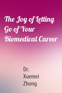 The Joy of Letting Go of Your Biomedical Career