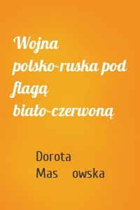 Wojna polsko-ruska pod flagą biało-czerwoną