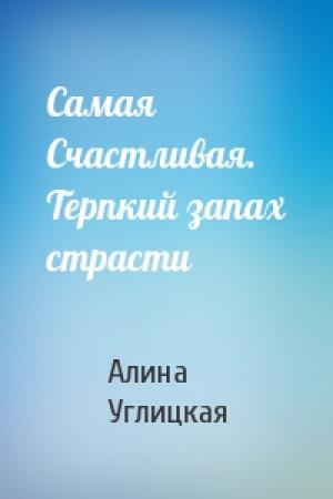 Обложка книги «Самая Счастливая. Терпкий запах страсти» — Алина Углицкая