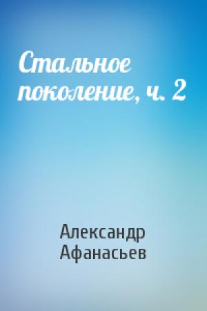 Обложка книги «Стальное поколение, ч. 2» — Александр Афанасьев
