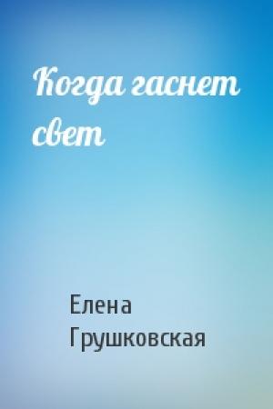 Обложка книги «Когда гаснет свет» — Елена Грушковская