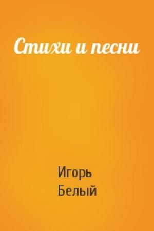 Обложка книги «Стихи и песни» — Игорь Белый