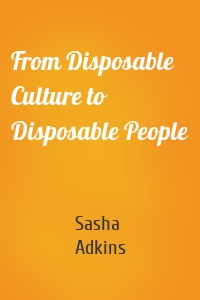 From Disposable Culture to Disposable People