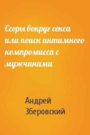 Обложка книги «Ссоры вокруг секса или поиск интимного компромисса с мужчинами» — Андрей Зберовский