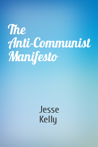 Jesse Kelly - The Anti-Communist Manifesto