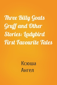 Three Billy Goats Gruff and Other Stories: Ladybird First Favourite Tales