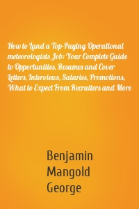 How to Land a Top-Paying Operational meteorologists Job: Your Complete Guide to Opportunities, Resumes and Cover Letters, Interviews, Salaries, Promotions, What to Expect From Recruiters and More