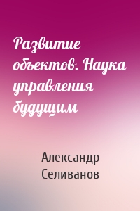 Развитие объектов. Наука управления будущим