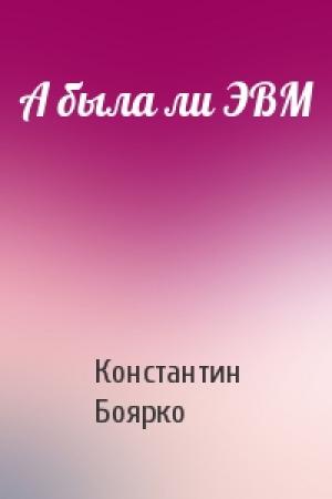 Обложка книги «А была ли ЭВМ» — Константин Боярко