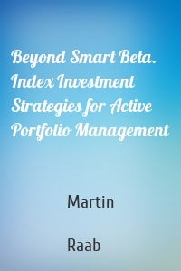 Beyond Smart Beta. Index Investment Strategies for Active Portfolio Management