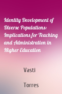 Identity Development of Diverse Populations: Implications for Teaching and Administration in Higher Education