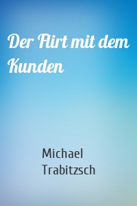 Der Flirt mit dem Kunden