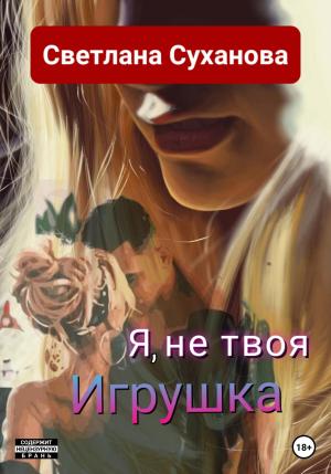 Обложка книги «Я, не твоя Игрушка» — Светлана Суханова