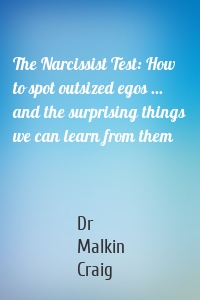 The Narcissist Test: How to spot outsized egos ... and the surprising things we can learn from them