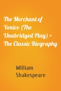 The Merchant of Venice (The Unabridged Play) + The Classic Biography