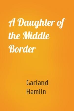 Обложка книги «A Daughter of the Middle Border» — Garland Hamlin