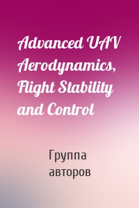 Advanced UAV Aerodynamics, Flight Stability and Control