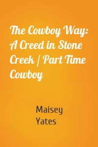 The Cowboy Way: A Creed in Stone Creek / Part Time Cowboy