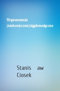 Wspomnienia (niekoniecznie)dyplomatyczne