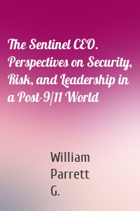 The Sentinel CEO. Perspectives on Security, Risk, and Leadership in a Post-9/11 World