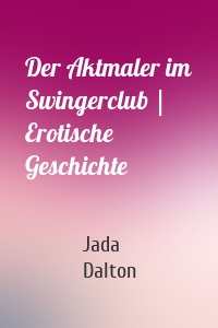 Der Aktmaler im Swingerclub | Erotische Geschichte