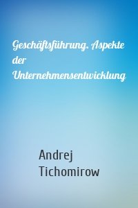 Geschäftsführung. Aspekte der Unternehmensentwicklung