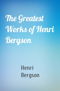 The Greatest Works of Henri Bergson