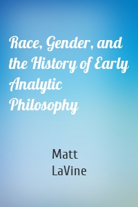 Race, Gender, and the History of Early Analytic Philosophy