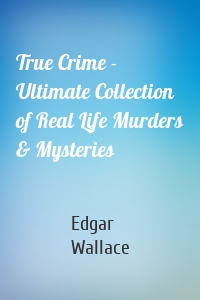 True Crime - Ultimate Collection of Real Life Murders & Mysteries