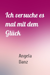 Ich versuche es mal mit dem Glück