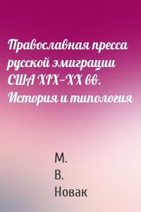 Православная пресса русской эмиграции США XIX−XX вв. История и типология