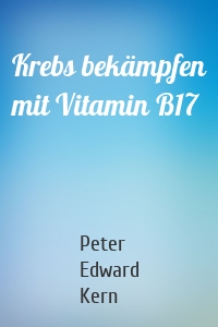 Krebs bekämpfen mit Vitamin B17