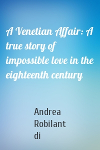 A Venetian Affair: A true story of impossible love in the eighteenth century