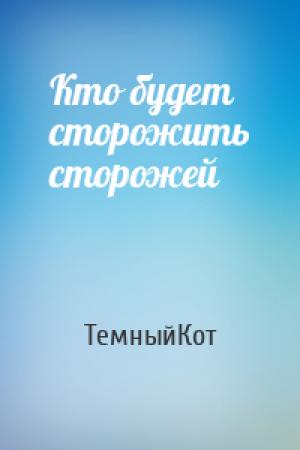 Обложка книги «Кто будет сторожить сторожей» — ТемныйКот