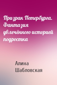 Призрак Петербурга. Фантазия увлечённого историей подростка