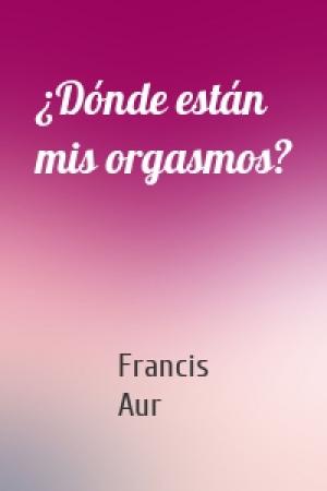 Обложка книги «¿Dónde están mis orgasmos?» — Francis Aurò