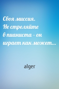 Своя миссия. Не стреляйте в пианиста – он играет как может…
