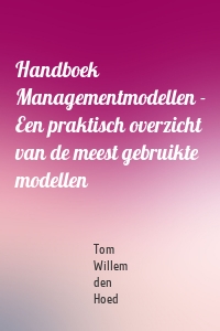 Handboek Managementmodellen - Een praktisch overzicht van de meest gebruikte modellen