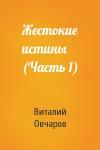 Виталий Овчаров - Жестокие истины (Часть 1)