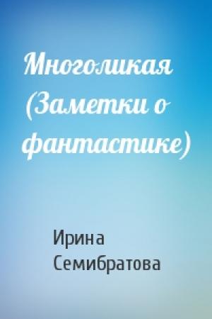 Обложка книги «Многоликая (Заметки о фантастике)» — Ирина Семибратова
