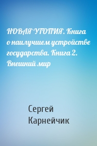 НОВАЯ УТОПИЯ. Книга о наилучшем устройстве государства. Книга 2. Внешний мир