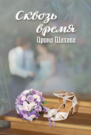 Обложка книги «Сквозь время» — Ирина Шахова