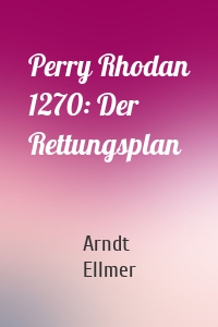 Perry Rhodan 1270: Der Rettungsplan