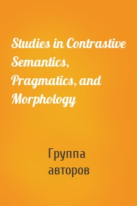 Studies in Contrastive Semantics, Pragmatics, and Morphology