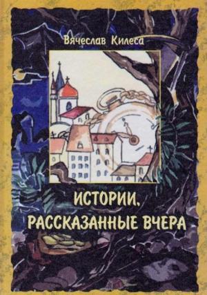Обложка книги «Истории, рассказанные вчера» — Вячеслав Килеса