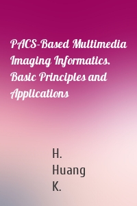 PACS-Based Multimedia Imaging Informatics. Basic Principles and Applications