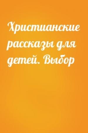 Обложка книги «Христианские рассказы для детей. Выбор»