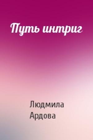 Обложка книги «Путь интриг» — Людмила Ардова